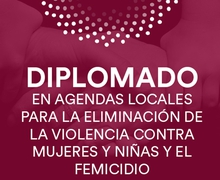 Exitosa presentación del Diplomado Agendas Locales para la Eliminación de la Violencia contra Mujeres y Niñas y el Femicidio.