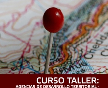 CURSO TALLER: AGENCIAS DE DESARROLLO TERRITORIAL - HERRAMIENTAS, PERTINENCIA Y RECOMENDACIONES PARA SU SOSTENIBILIDAD