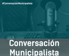 Conversación Municipalista - Un Ciclo de Podcast y Entrevistas audiovisuales UIM para el intercambio y aprendizaje.